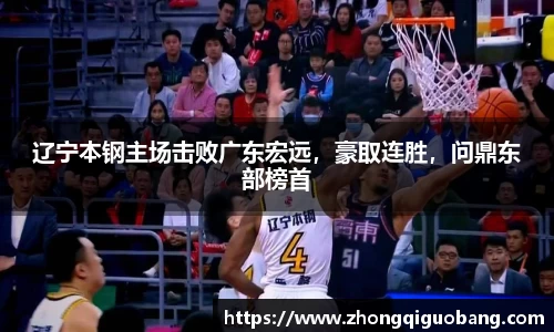 辽宁本钢主场击败广东宏远，豪取连胜，问鼎东部榜首